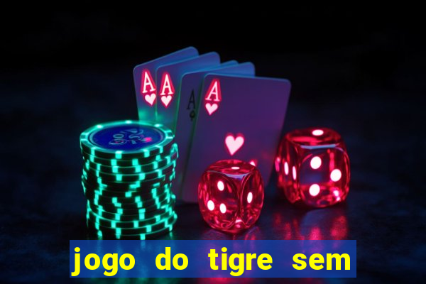 jogo do tigre sem colocar dinheiro